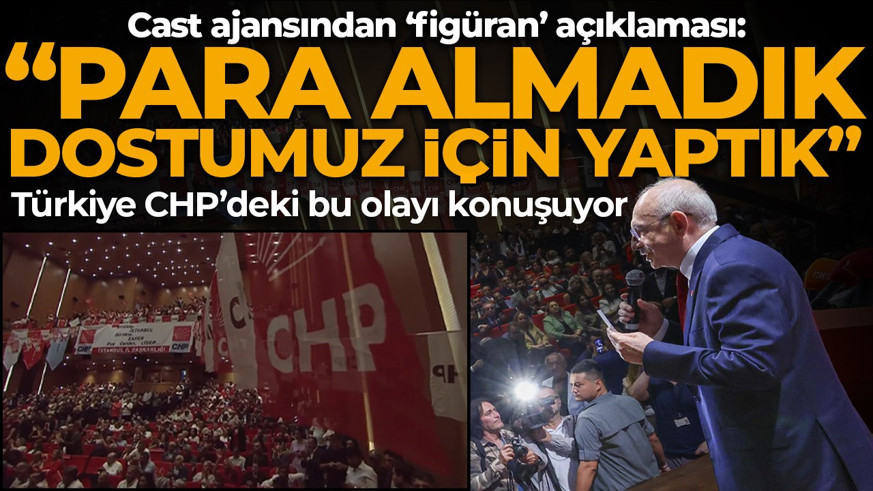 Türkiye CHP’deki bu olayı konuşuyor! Cast ajansından ‘figüran’ açıklaması