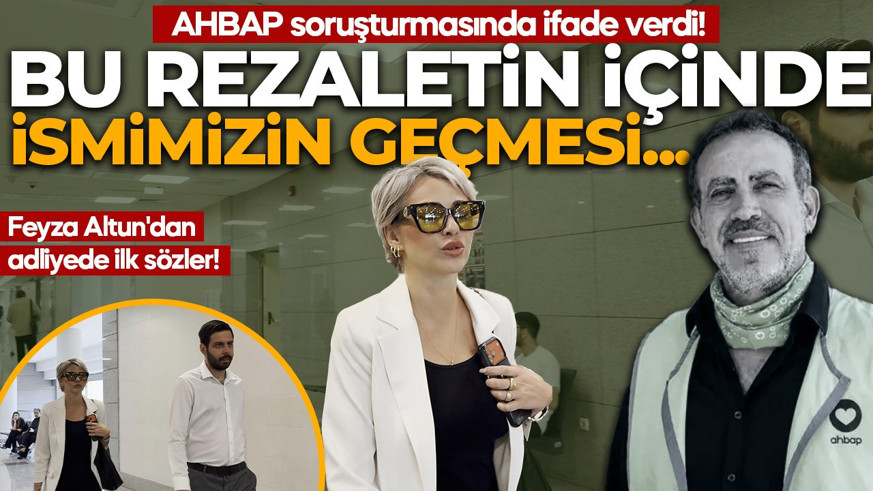AHBAP soruşturmasında ifade verdi! Feyza Altun'dan adliyede ilk sözler: Bu rezaletin içinde ismimizin geçmesi...