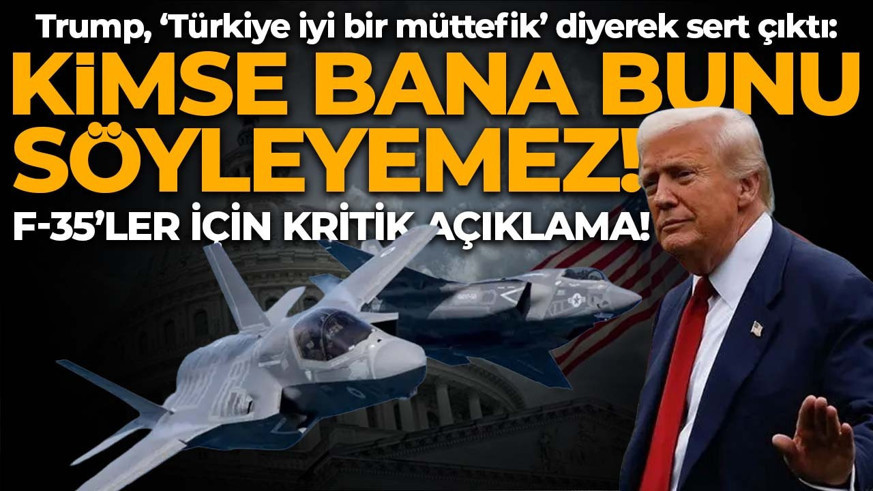 Trump'tan F-35 çıkışı: "Türkiye iyi bir müttefik, kimse bana ne satmamız gerektiğini söyleyemez"