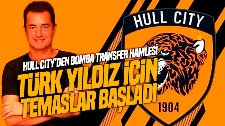 Acun Ilıcalı’nın takımı Hull City’den sürpriz transfer hamlesi! İstenen Türk yıldız ortaya çıktı! Temaslar başladı