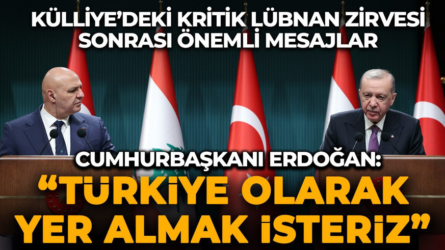 Külliye'de Türkiye-Lübnan zirvesi sonrası önemli açıklamalar: "Türkiye yer almak istiyor!"