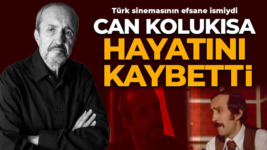 Yeşilçam sinemasının efsane ismi Can Kolukısa hayatını kaybetti