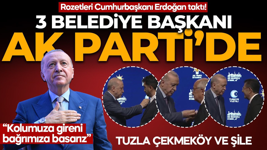 Rozetlerini Cumhurbaşkanı Erdoğan taktı! 3 belediye başkanı AK Parti'de