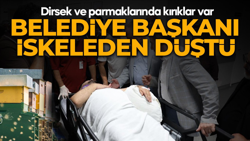 Belediye başkanı iskeleden düştü: Dirsek ve parmaklarında kırık var
