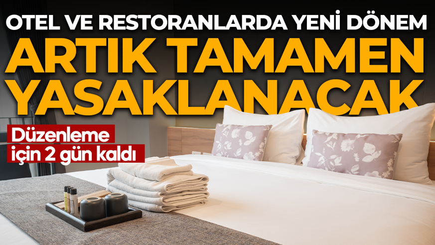 Otel ve restoranlarda yeni dönem! Düzenleme yürürlüğü giriyor: Artık tamamen yasaklanacak