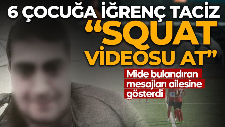 6 çocuğa iğrenç taciz! Mide bulandıran mesajları ailesine gösterdi: Squat videosu at sarılmak istiyorum
