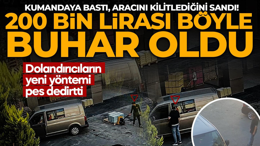 Kumandaya bastı, aracını kilitlediğini sandı! 200 bin TL'si gitti! Dolandırıcıların yeni yöntemi pes dedirtti