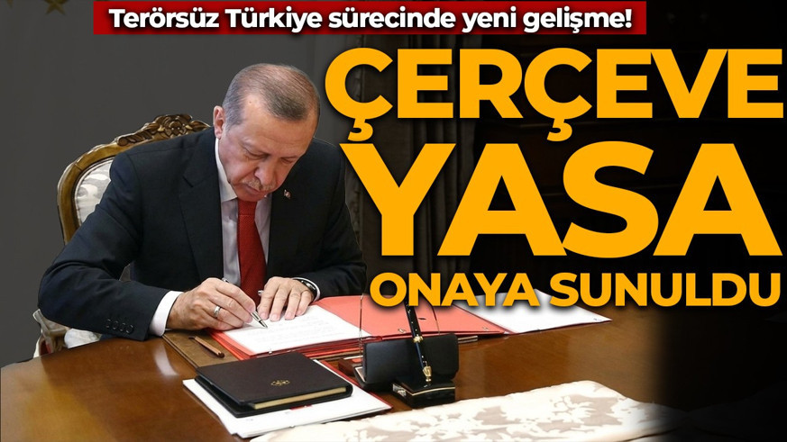 SON DAKİKA | Çerçeve yasa Cumhurbaşkanı Erdoğan'ın onayına sunuldu