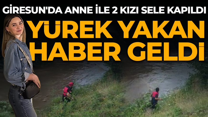 Giresun'da anne ile 2 kızı sele kapılmıştı: Acı haber geldi