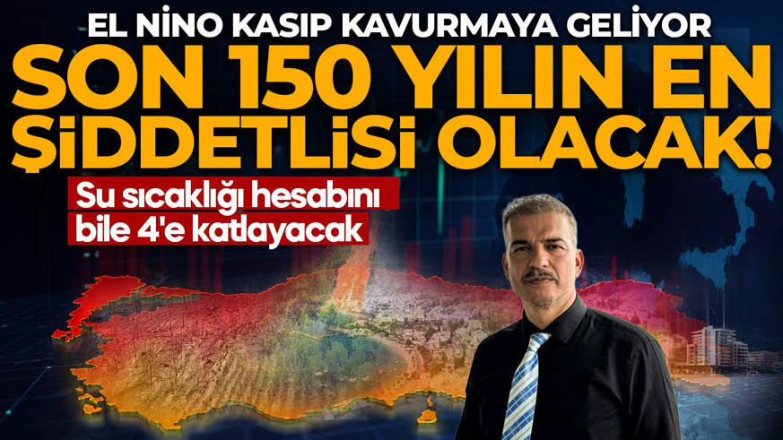 SON 150 YILIN EN ŞİDDETLİSİ OLACAK! El Nino kasıp kavurmaya geliyor: Su sıcaklığı hesabını bile 4'e katlayacak