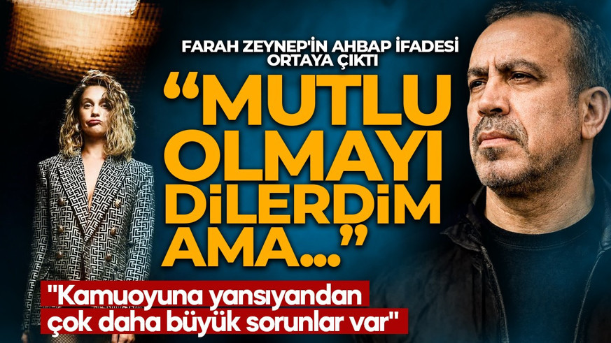 SON DAKİKA | Farah Zeynep Abdullah'ın Ahbap ifadesi ortaya çıktı: Mutlu olmayı dilerdim ama...