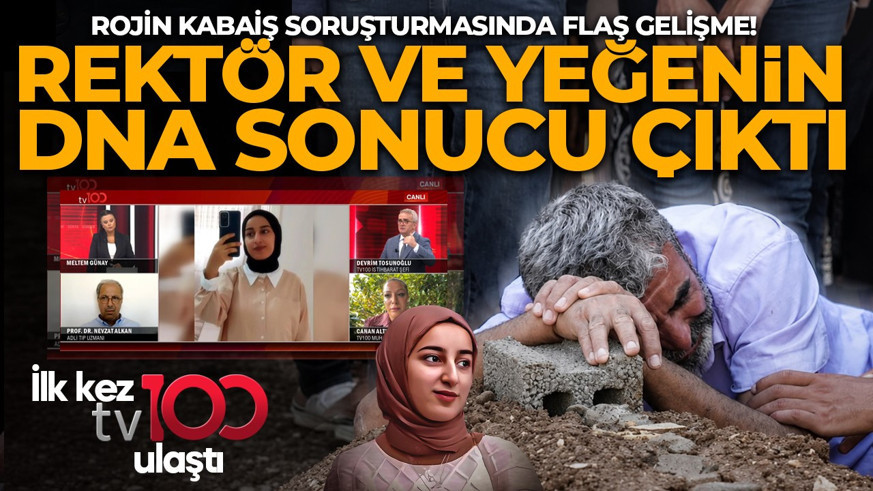 Rojin Kabaiş soruşturmasında flaş gelişme! Rektör ve yeğenin DNA sonuçlarına tv100 ulaştı