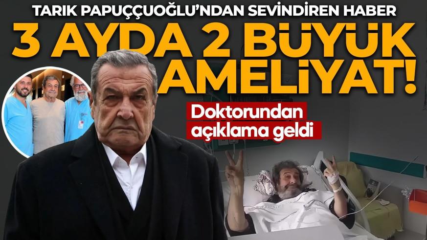 3 ayda 2 büyük ameliyat geçirdi: Tarık Papuççuoğlu’nun sağlık durumuyla ilgili yeni gelişme
