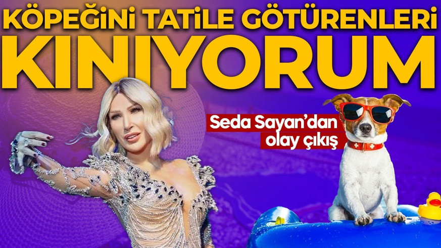 Seda Sayan'dan olay çıkış: "Köpeğini tatile götürenleri kınıyorum"