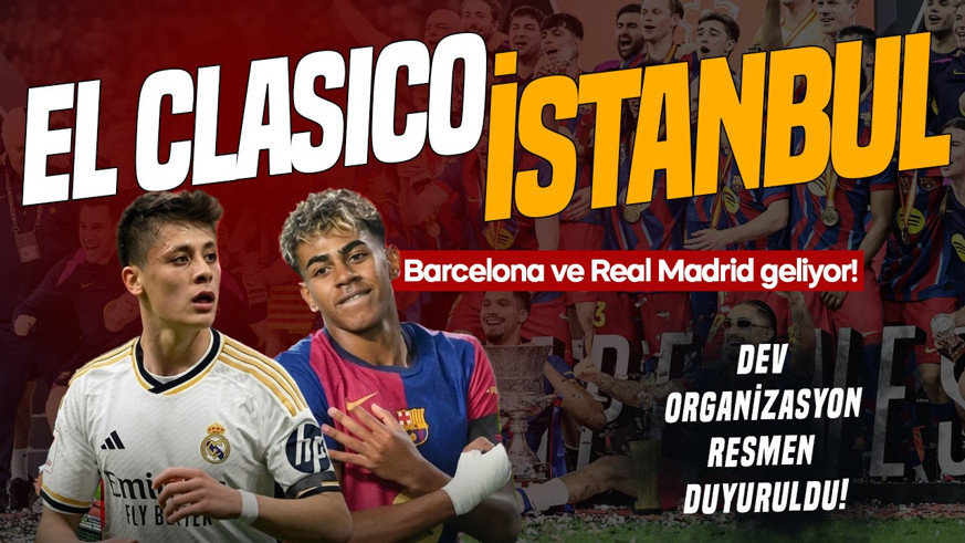 Barcelona ve Real Madrid, İstanbul'a geliyor! Dev organizasyon resmen duyuruldu