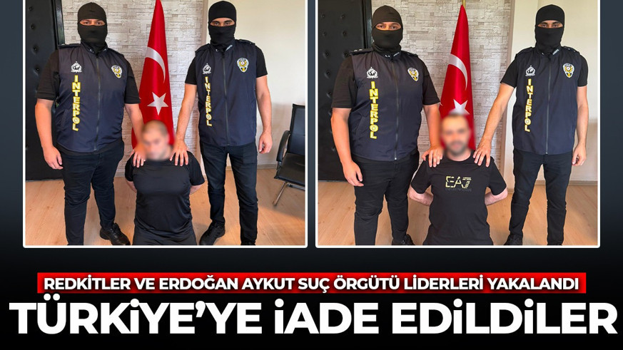 SON DAKİKA| ! Türkiye'ye iade edildiler! Redkitler ve Erdoğan Aykut suç örgütü liderleri yakalandı