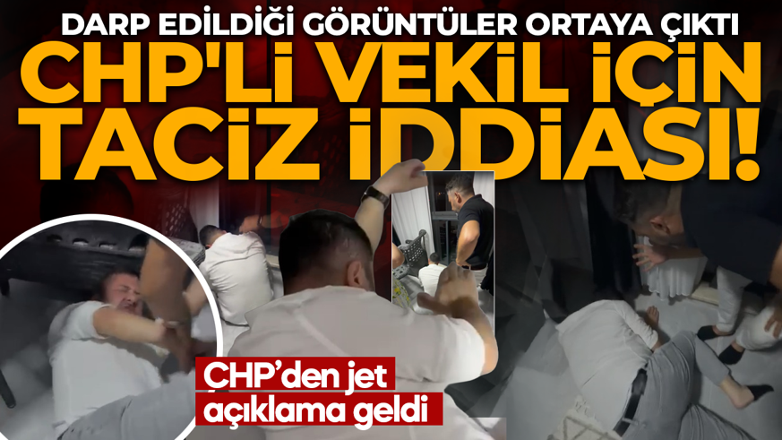 CHP'li vekil için taciz iddiası! Darp edildiği görüntüler ortaya çıktı "Onunla birlikte olmak istiyorum, evi terk edin"