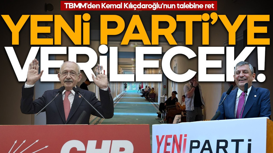 TBMM'den Kemal Kılıçdaroğlu'nun talebine ret: Yeni Parti'ye verilecek