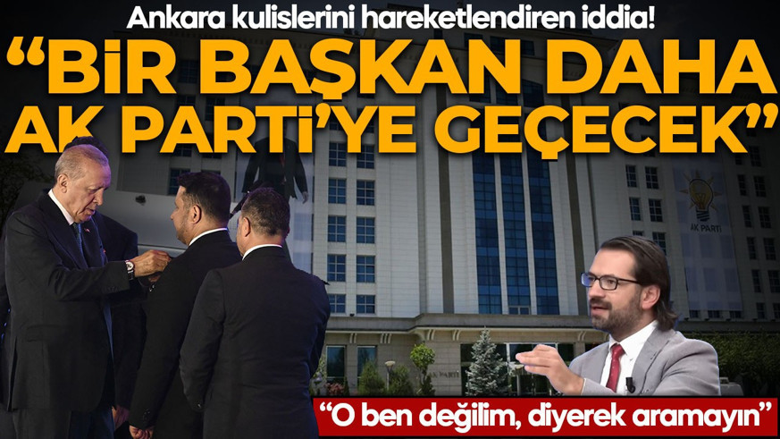 Ankara kulislerini hareketlendiren iddia! “Bir başkan daha AK Parti’ye geçecek”