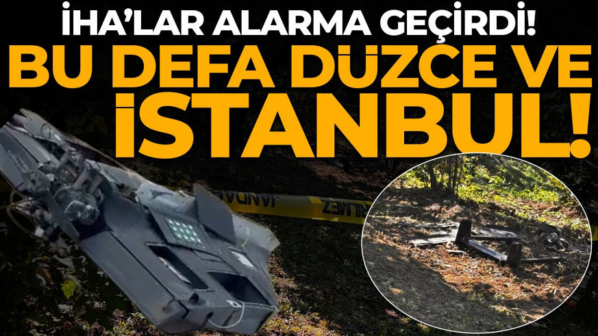 Bu defa İstanbul ve Düzce! İHA'lar ekipleri alarma geçirdi: Vatandaşlar fark etti