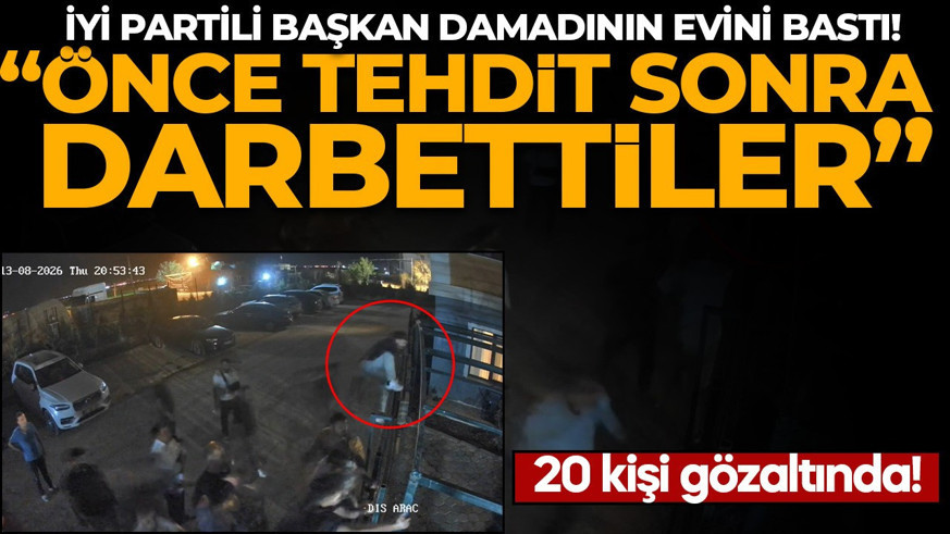İYİ Partili başkan damadının evini bastı! 20 kişi gözaltında: "Önce tehdit, sonra darbettiler"