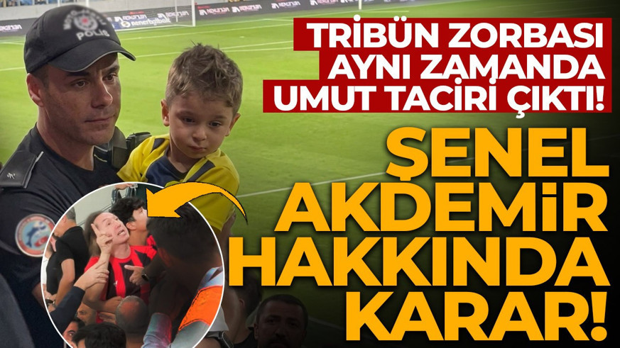 Tribün zorbası aynı zamanda umut taciri çıktı! O holigan Şenel Akdemir hakkında karar