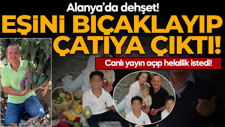 Alanya’da dehşet! Eşini bıçaklayıp çatıya çıktı: Canlı yayın açıp helallik istedi!