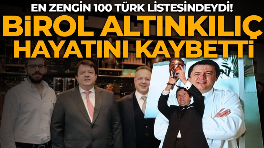 En zengin 100 Türk listesindeydi: Birol Altınkılıç hayatını kaybetti