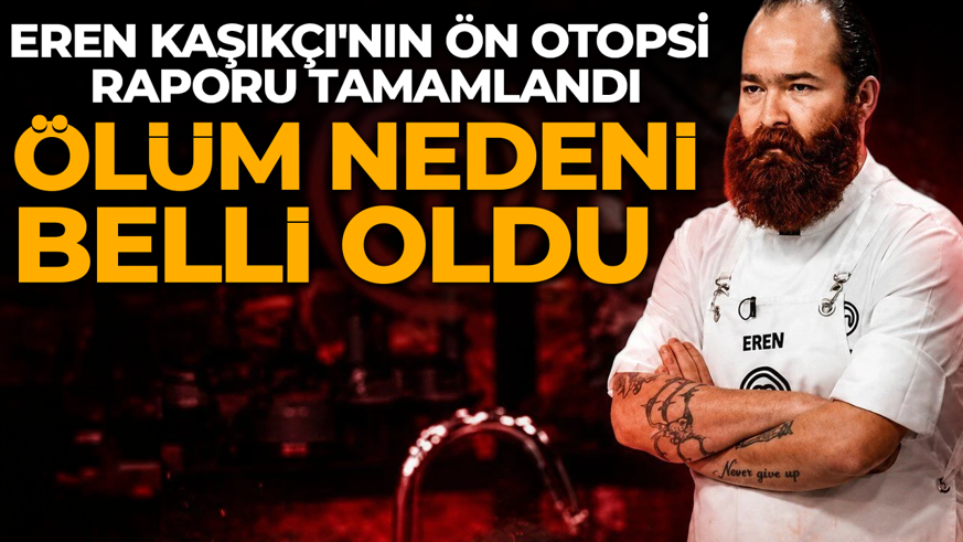 MasterChef şampiyonu Eren Kaşıkçı'nın ölüm nedeni belli oldu!