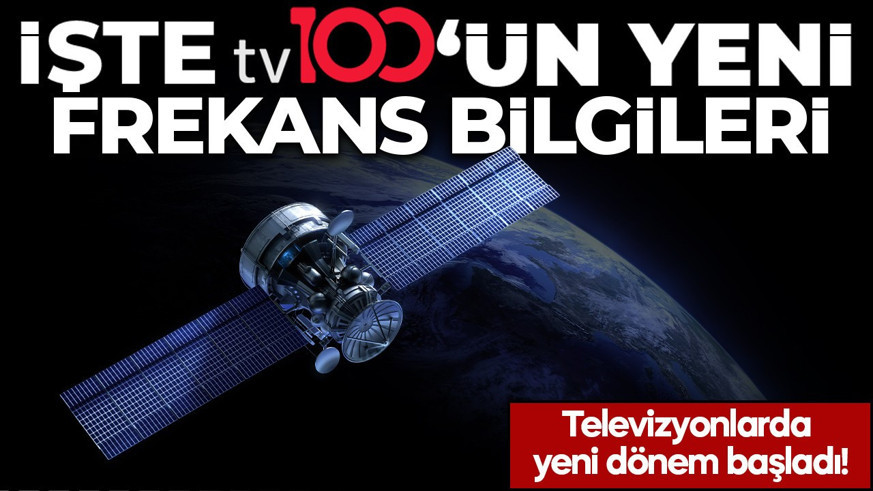 Televizyonlarda yeni dönem başladı! İşte tv100'ün yeni frekans bilgileri