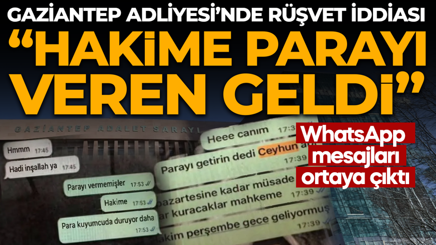 Rüşvet iddiası Gaziantep Adliyesi'ni sarstı! WhatsApp mesajları ortaya çıktı: “Hâkime parayı veren geldi”