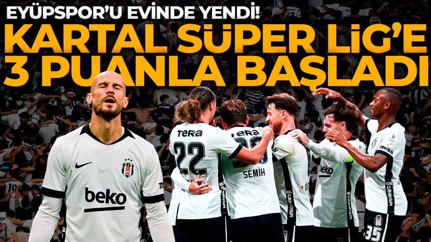Eyüpspor'u sahasında devirdi! Beşiktaş, Süper Lig'e 3 puanla başladı