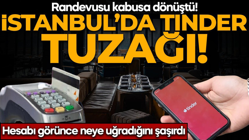 İstanbul’da Tinder tuzağı! Randevusu kabusa dönüştü: Hesabı görünce neye uğradığını şaşırdı