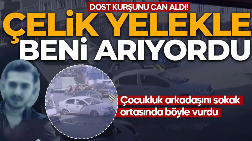 DOST KURŞUNU CAN ALDI! Çocukluk arkadaşını sokak ortasında böyle vurdu: Çelik yelekle beni arıyordu