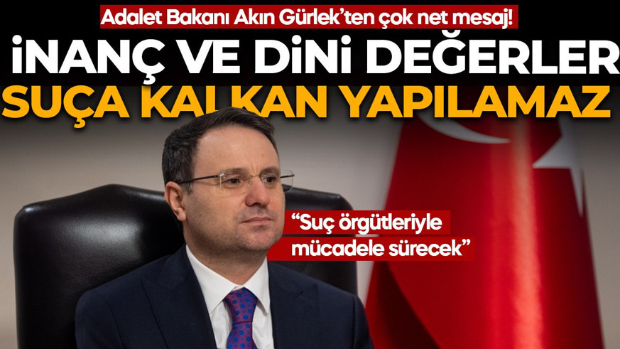 Adalet Bakanı Akın Gürlek'ten net mesaj: İnanç ve dini değerler suça kalkan haline getirilemez