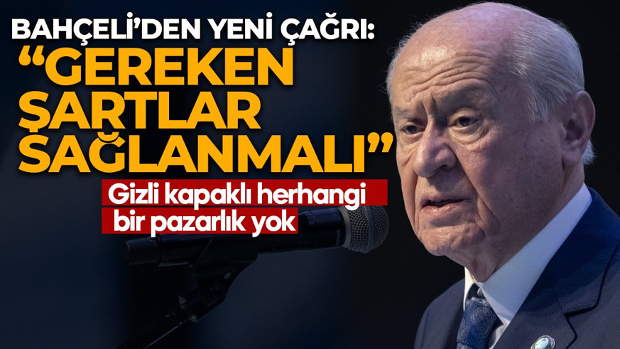 Devlet Bahçeli'den yeni çağrı: Gereken şartlar sağlanmalı! ' Gizli kapaklı bir pazarlık yok'