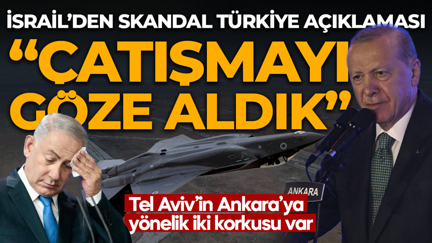 İsrail'den hadsiz Türkiye açıklaması! "Türkiye ile çatışma riskini göze aldık"