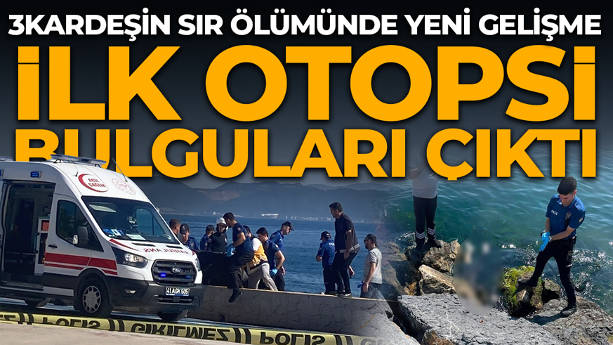 3 kardeşin sır ölümünde yeni gelişme! İlk otopsi bulguları çıktı