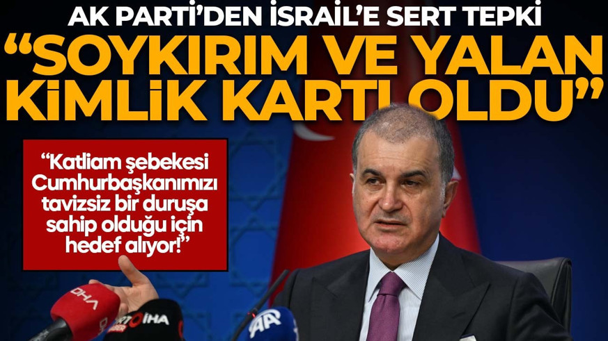 Ömer Çelik'ten İsrail'e sert tepki! "Soykırım, yalan ve insanlık suçları kimlik kartı oldu!"