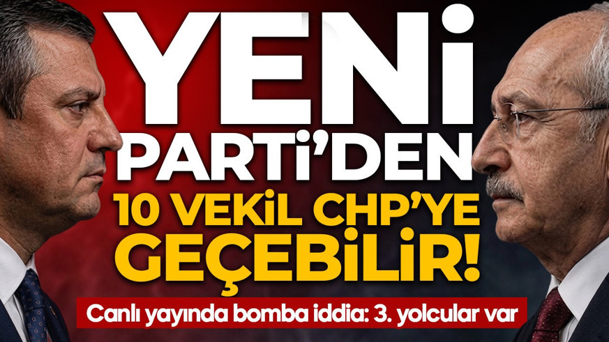 YENİ Parti'de 10 millletvekili CHP'ye geçebilir! Canlı yayında bomba iddia: 3. yolcular var