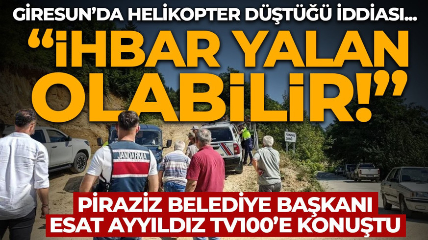 SON DAKİKA | Giresun'da helikopter düştü iddiası! Piraziz Belediye Başkanı Ayyıldız tv100'e konuştu: "İhbar yalan olabilir"