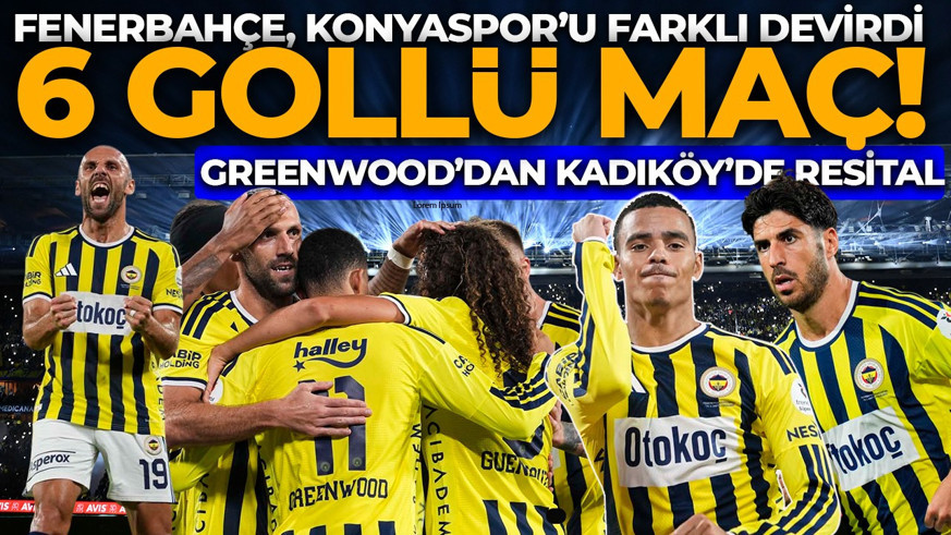 6 gollü maç! Greenwood büyüledi! Fenerbahçe, Konyaspor’u Kadıköy’de farklı devirdi