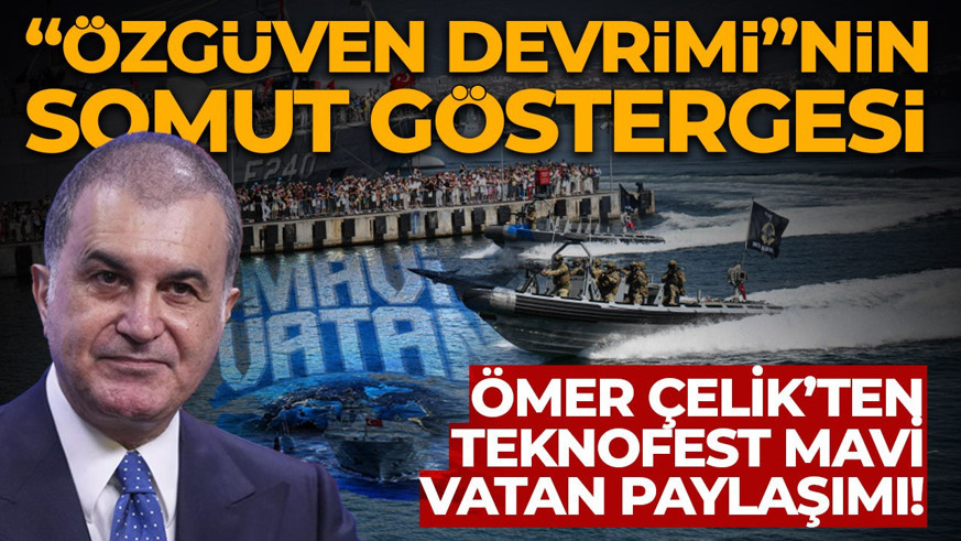 AK Parti Sözcüsü Ömer Çelik: TEKNOFEST Mavi Vatan "özgüven devrimi"nin somut göstergesi