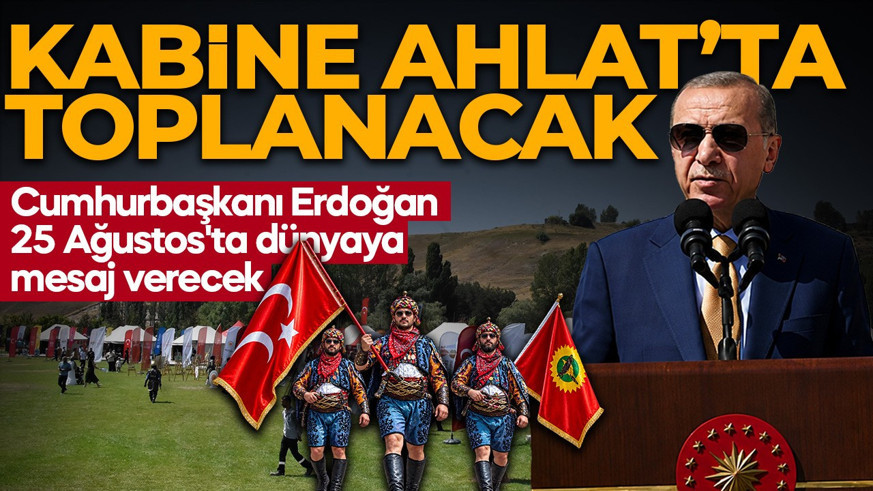Kabine Toplantısı üçüncü kez Ahlat’ta yapılacak: Cumhurbaşkanı Erdoğan 25 Ağustos'ta dünyaya mesaj verecek