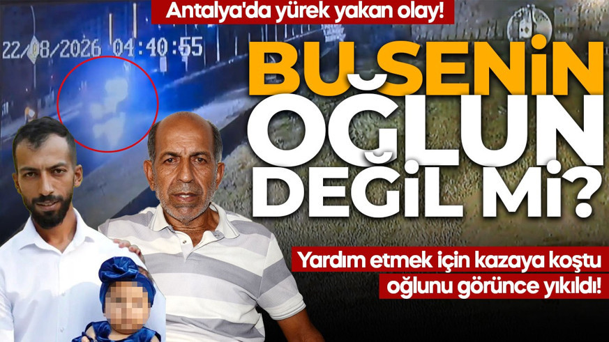 Antalya'da yürek yakan olay! Yardım etmek için kazaya koştu, oğlunu görünce yıkıldı!  Kahreden soru: Bu senin oğlan değil mi?