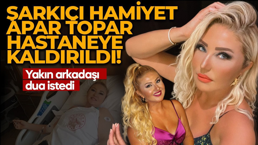 Şarkıcı Hamiyet apar topar hastaneye kaldırıldı! Yakın arkadaşı dua istedi