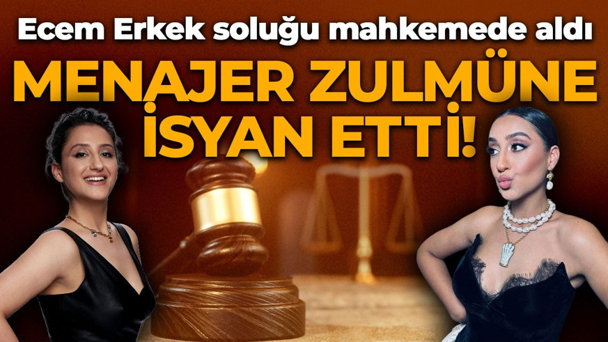 Ecem Erkek soluğu mahkemede aldı! Menajer zulmüne isyan etti