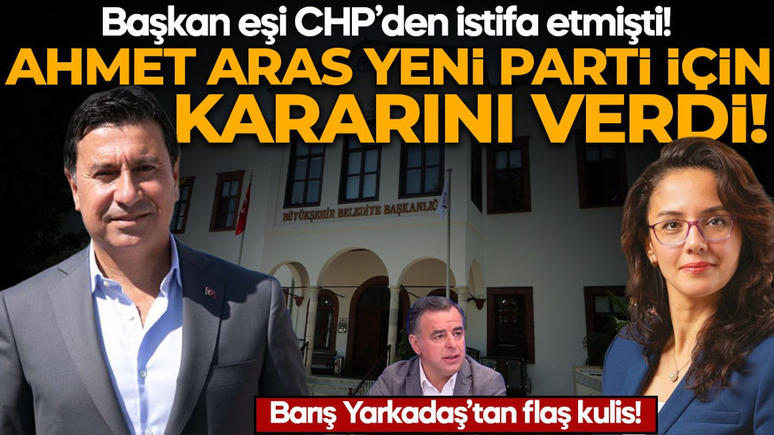Barış Yarkadaş’tan flaş kulis! Başkan eşi CHP'den istifa etmişti: Ahmet Aras Yeni Parti için kararını verdi