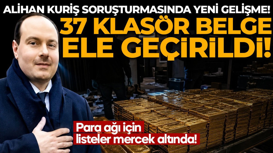Alihan Kuriş soruşturmasında yeni gelişme! 37 klasör belge ele geçirildi: Para ağı için listeler mercek altında!