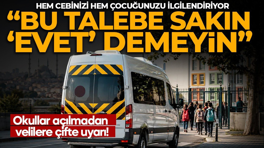 Okullar açılmadan velilere çifte uyarı! Servisçilerin bu olası talebine sakın ‘evet’ demeyin